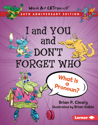 I and You and Don't Forget Who, 20th Anniversary Edition: What Is a Pronoun? By Brian P. Cleary, Brian Gable (Illustrator) Cover Image