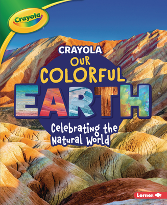 Crayola (R) Our Colorful Earth: Celebrating the Natural World By Marie-Therese Miller Cover Image