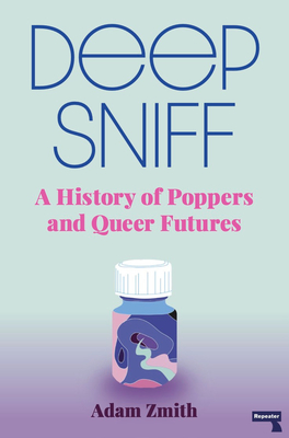 Deep Sniff: A History of Poppers and Queer Futures By Adam Zmith Cover Image