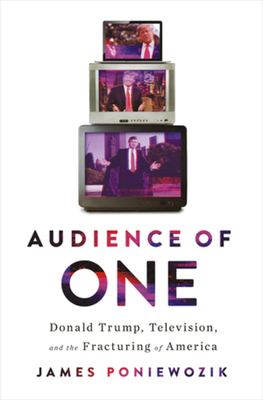 Audience of One: Donald Trump, Television, and the Fracturing of America Cover Image