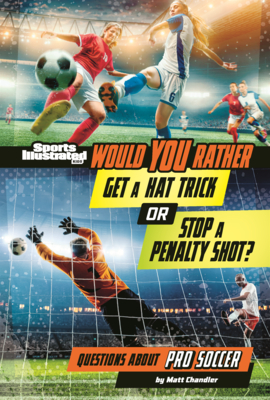 Would You Rather Get a Hat Trick or Stop a Penalty Shot?: Questions about Pro Soccer (Sports Illustrated Kids: Would You Rather?)