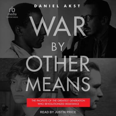 War by Other Means: The Pacifists of the Greatest Generation Who Revolutionized Resistance Cover Image