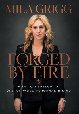 Forged by Fire: How to Develop an Unstoppable Personal Brand By Mila Grigg Cover Image
