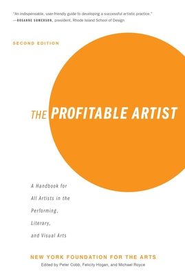 The Profitable Artist: A Handbook for All Artists in the Performing, Literary, and Visual Arts (Second Edition) By New York Foundation for the Arts, Peter Cobb (Editor), Felicity Hogan (Editor), Michael Royce (Editor) Cover Image