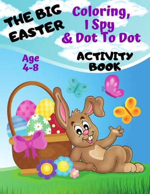 The Big Easter Coloring, I Spy & Dot To Dot Activity Book Age 4-8: Have Fun  With The Easter Bunny - Children's Puzzle Book For 4, 5, 6, 7 or 8 Year Ol  (Paperback) | Hooked