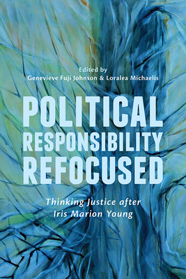 Political Responsibility Refocused: Thinking Justice after Iris Marion Young Cover Image