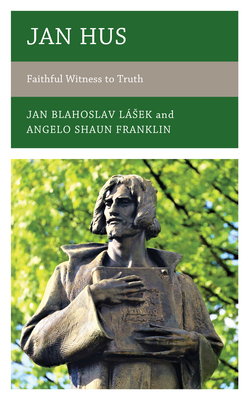 Jan Hus: Faithful Witness to Truth By Jan Blahoslav Lásek, Angelo Shaun Franklin Cover Image