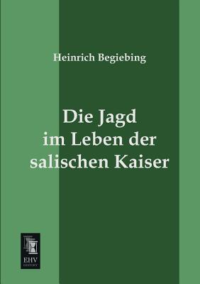 Cover for Die Jagd Im Leben Der Salischen Kaiser