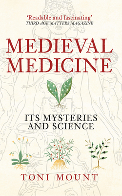 Medieval Medicine: Its Mysteries and Science By Toni Mount Cover Image