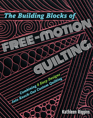 The Building Blocks of Free-Motion Quilting: Combining Basic Designs into Knock-Out Custom Quilting Cover Image