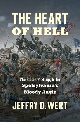 The Heart of Hell: The Soldiers' Struggle for Spotsylvania's Bloody Angle (Civil War America) By Jeffry D. Wert Cover Image