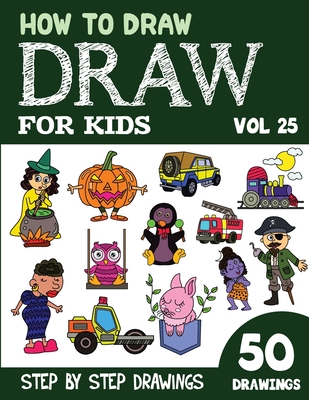 How to Draw for Kids: 50 Cute Step By Step Drawings (Vol 25) By Sonia Rai Cover Image