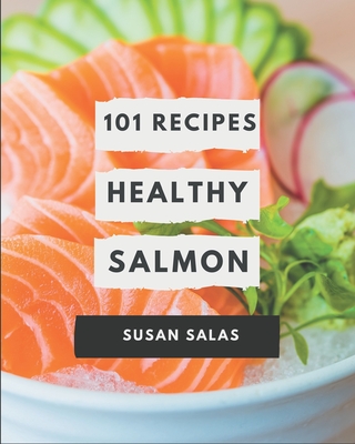 101 Healthy Salmon Recipes: An One-of-a-kind Healthy Salmon Cookbook Cover Image