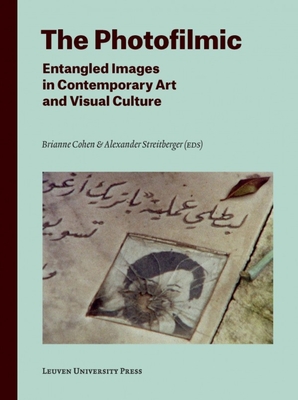 The Photofilmic: Entangled Images in Contemporary Art and Visual Culture (Lieven Gevaert) By Brianne Cohen (Editor), Alexander Streitberger (Editor) Cover Image