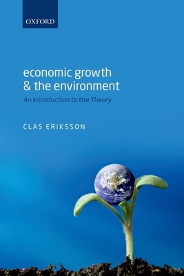 Economic Growth and the Environment: An Introduction to the Theory By Clas Eriksson Cover Image