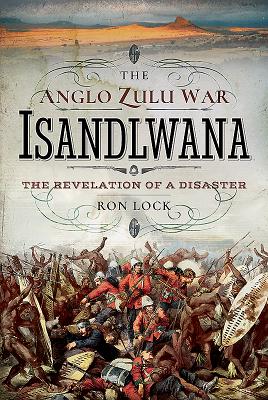 The Anglo Zulu War - Isandlwana: The Revelation of a Disaster Cover Image