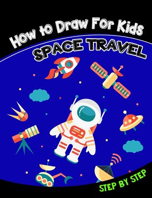SPACE STEP BY STEP DRAWING BOOK FOR KIDS AGES 4-8: Explore, Fun