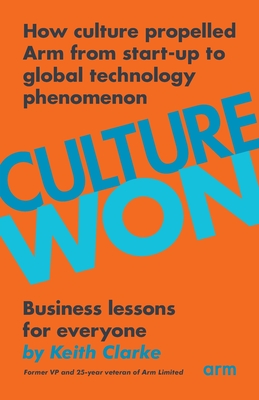 Culture Won: How culture propelled Arm from start-up to global technology phenomenon By Keith Clarke Cover Image
