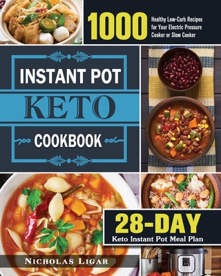 Keto Instant Pot Cookbook: 1000 Healthy Low-Carb Recipes for Your Electric Pressure Cooker or Slow Cooker (28-Day Keto Instant Pot Meal Plan) Cover Image