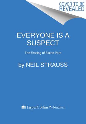 Everyone Is a Suspect: The Erasing of Elaine Park By Neil Strauss Cover Image