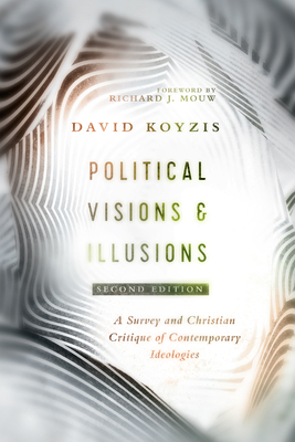 Political Visions & Illusions: A Survey & Christian Critique of Contemporary Ideologies By David T. Koyzis, Richard J. Mouw (Foreword by) Cover Image
