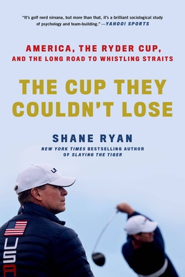 The Cup They Couldn't Lose: America, the Ryder Cup, and the Long Road to Whistling Straits By Shane Ryan Cover Image