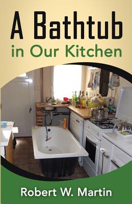 A Bathtub in Our Kitchen By Robert William Martin Cover Image