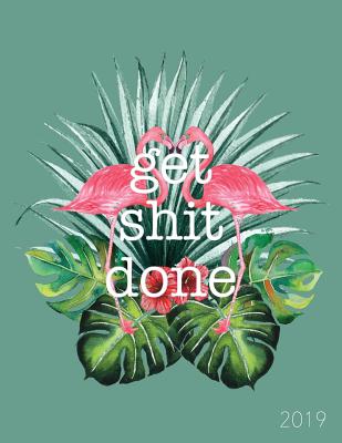 Get Shit Done 2019: Tropical Flamingo - 8.5 X 11 in - 2019 Organizer with Bonus Dotted Grid Pages + Inspirational Quotes + To-Do Lists - M By Pretty Planners Cover Image