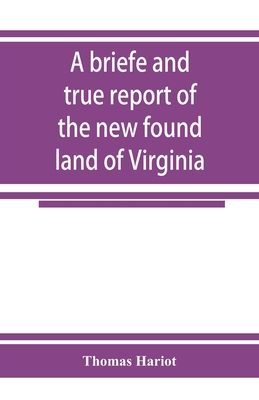 A briefe and true report of the new found land of Virginia By Thomas Hariot Cover Image