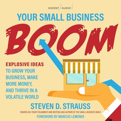 Your Small Business Boom: Explosive Ideas to Grow Your Business, Make More Money, and Thrive in a Volatile World Your Small Business Boom: Explosive Ideas to Grow Your Business, Make More Money, and Thrive in a Volatile World cover