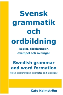 Swedish grammar and word formation - Svensk grammatik och ordbildning: Rules, explanations, examples and exercises - Regler, förklaringar, exempel och Cover Image