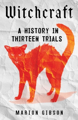 Witchcraft: A History in Thirteen Trials By Marion Gibson Cover Image
