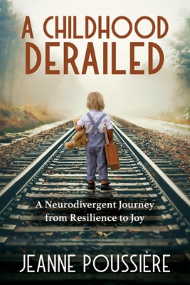A Childhood Derailed: A Neurodivergent Journey from Resilience to Joy Cover Image