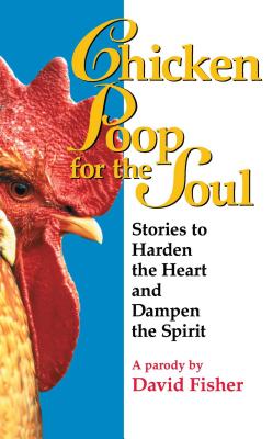 Chicken Poop for the Soul: Stories to Harden the Heart and Dampen the Spirit Cover Image