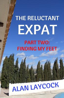 The Reluctant Expat: Part Two - Finding my Feet By Alan Laycock Cover Image