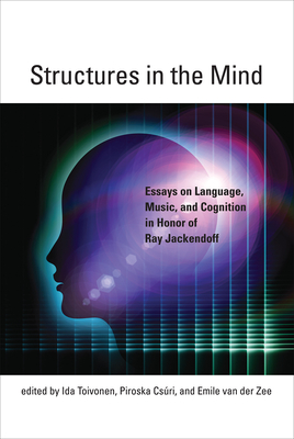Structures in the Mind: Essays on Language, Music, and Cognition in Honor of Ray Jackendoff
