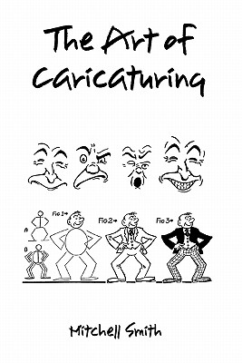 The Art of Caricaturing,: A Series of Lessons Covering All Branches of the Art of Caricaturing By Mitchell Smith Cover Image