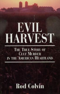 Evil Harvest: The True Story of Cult Murder in the American Heartland By Rod Colvin, MS Cover Image