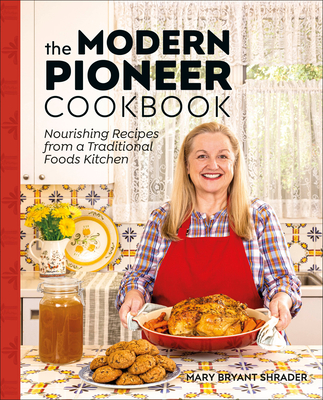 The Modern Pioneer Cookbook: Nourishing Recipes From a Traditional Foods Kitchen By Mary Bryant Shrader Cover Image