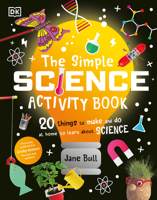 The Simple Science Activity Book: 20 Things to Make and Do at Home to Learn About Science By Jane Bull Cover Image