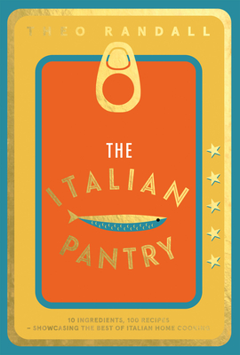 The Italian Pantry: 10 Ingredients, 100 Recipes – Showcasing the Best of Italian Home Cooking