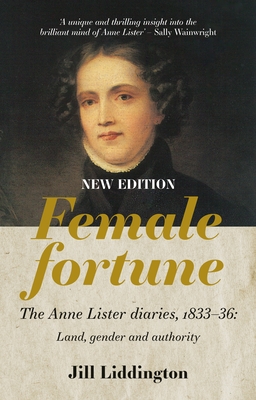 Female Fortune: The Anne Lister Diaries, 1833-36: Land, gender and authority: New Edition By Jill Liddington Cover Image