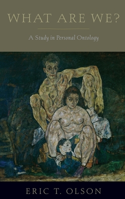 What Are We?: A Study in Personal Ontology (Philosophy of Mind)