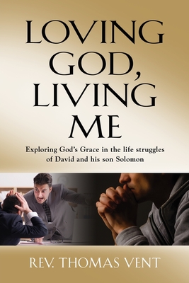 Loving God Living Me: Exploring God's Grace in the life struggles of David and his son Solomon By Thomas Vent Cover Image