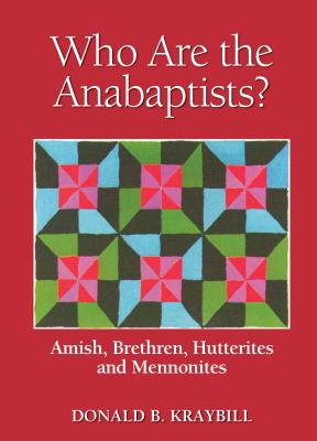 Who Are the Anabaptists?: Amish, Brethren, Hutterites, and Mennonites By Donald B. Kraybill Cover Image