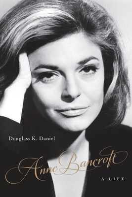 Anne Bancroft: A Life (Screen Classics) By Douglass K. Daniel Cover Image