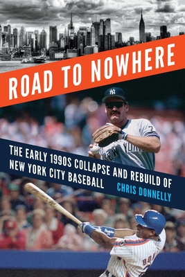 Road to Nowhere: The Early 1990s Collapse and Rebuild of New York City Baseball By Chris Donnelly Cover Image