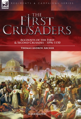 The First Crusaders: Accounts of the First and Second Crusades-1096-1150 Cover Image