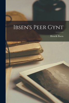 Ibsen's Peer Gynt By Henrik 1828-1906 Ibsen Cover Image
