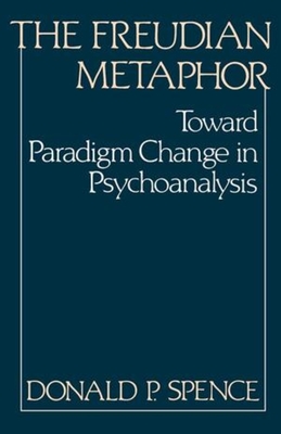 The Freudian Metaphor: Toward Paradigm Change in Psychoanalysis By Donald P. Spence, Jerome Bruner (Foreword by) Cover Image